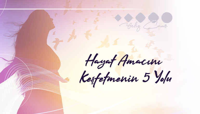 Hayat Amacını Keşfetmenin 5 Yolu